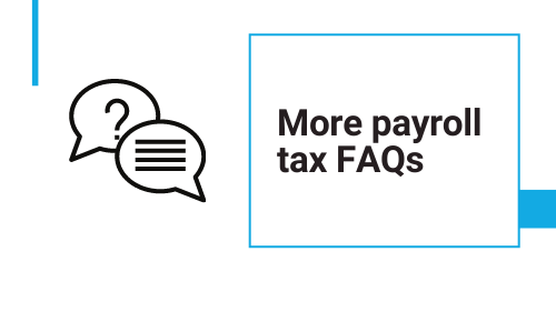 More Payroll tax FAQs