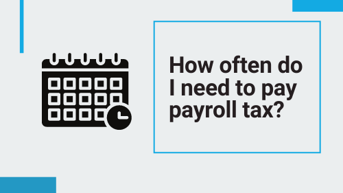 how often do i need to pay payroll tax