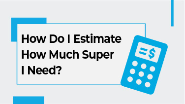 How Do I Estimate How Much Super I Need