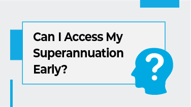 Can I Access My Superannuation Early