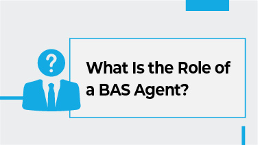 What Is a BAS Agent - A Quick Guide for Business Owners