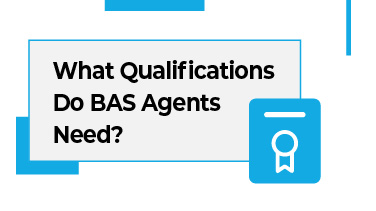 What Qualifications Do BAS Agents Need
