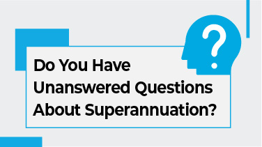 Do You Have Unanswered Questions About Superannuation