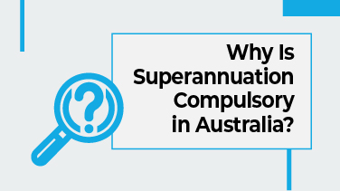 Why Is Superannuation Compulsory in Australia