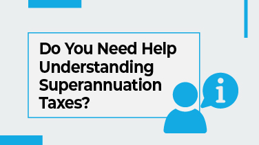 Do You Need Help Understanding Superannuation Taxes