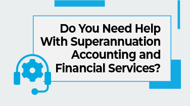 Do You Need Help With Superannuation Accounting and Financial Services