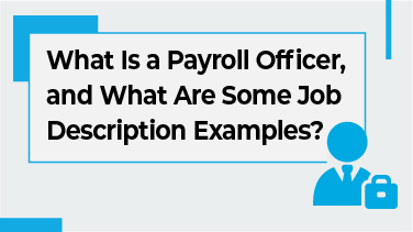 What Is a Payroll Officer, and What Are Some Job Description Examples