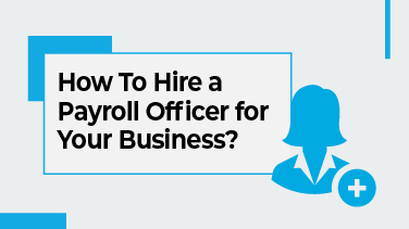 How To Hire a Payroll Officer for Your Business