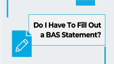Do I Have To Fill Out a BAS Statement
