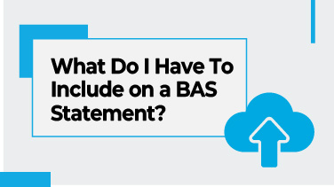 What Do I Have To Include on a BAS Statement