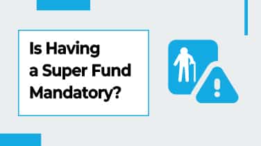 Is Having a Super Fund Mandatory