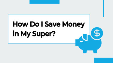 How Do I Save Money in My Super