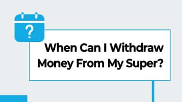 When Can I Withdraw Money From My Super