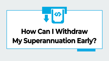 How Can I Withdraw My Superannuation Early