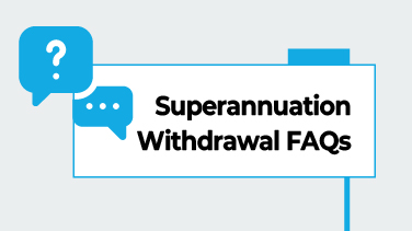 Superannuation Withdrawal FAQs